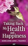 Taking Back My Health and Happiness: Hope and Healing from Chronic Pain, Fatigue, and Invisible Illn by Marie Anne June L. Tagorda, Rebecca Tinkle