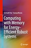 Computing with Memory for Energy-Efficient Robust Systems by 