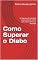 Livro Como Superar o Diabo: Os Segredos da Liberdade e do Sucesso De acordo com a Neurociência e a Psicologia