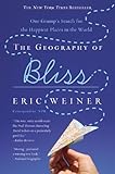 The Geography of Bliss: One Grump's Search for the Happiest Places in the World [Paperback] [2009] (Author) Eric Weiner