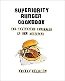 Superiority Burger Cookbook: The Vegetarian Hamburger Is Now Delicious Superiority Burger Cookbook: The Vegetarian Hamburger Is Now Delicious