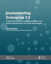 Implementing Enterprise 2.0: A Practical Guide To Creating Business Value Inside Organizations With Web Technologies