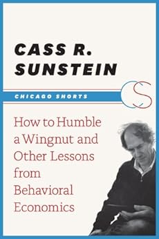 How to Humble a Wingnut and Other Lessons from Behavioral Economics (Chicago Shorts) by [Sunstein, Cass R.]