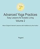 Advanced Yoga Practices - Easy Lessons for Ecstatic Living, Volume 2
