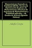 Mantenimiento Centrado en Fiabilidad (RCM). Técnica de Optimización de planes de Mantenimiento: (Técnicas de Ingeniería de Mantenimiento y Fiabilidad aplicadas ... Gestión de Activos nº 7) (Spanish Edition)