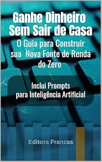 Livro Ganhe Dinheiro Sem Sair de Casa : O Guia para Construir sua Nova Fonte de Renda do Zero