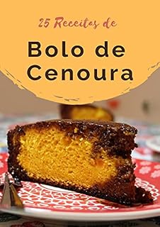 Livro 25 Receitas de Bolo de Cenoura: Bolos solados nunca mais! Receitas testadas e aprovadas!