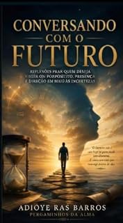 Livro CONVERSANDO COM O FUTURO: REFLEXÕES PARA QUEM DESEJA VIVER COM PROPOSITO, PRESENÇA E DIREÇÃO EM MEIO AS INCERTEZAS