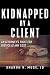 Kidnapped by a Client: The Incredible True Story of an Attorney's Fight for Justice by Sharon R. Muse