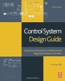 Control System Design Guide, Fourth Edition: Using Your Computer to Understand and Diagnose Feedback Controllers