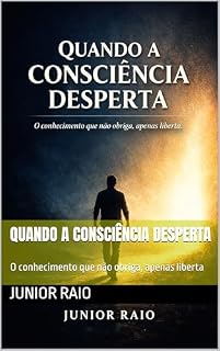 Livro QUANDO A CONSCIÊNCIA DESPERTA: O conhecimento que não obriga, apenas liberta