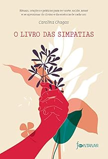 O livro das simpatias: Rituais, orações e práticas para ter sorte, saúde, amor e se aproximar do divino e da essência de cada um