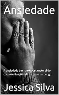 Livro Ansiedade : A ansiedade é uma resposta natural do corpo a situações de estresse ou perigo.