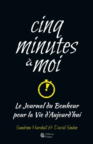 CINQ MINUTES à MOI - Le Journal du Bonheur pour la Vie d'Aujourd'hui (French Edition) by Mr David Sinden, Sandrina Marshall