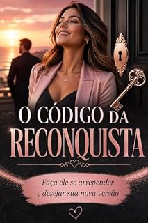 Livro O Código da Reconquista: O Passo a Passo para Fazer seu Ex se Arrepender e Desejar sua Nova Versão: Use a psicologia reversa e o contato zero para transformar o término em um novo começo