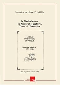 Le fils d'adoption, ou Amour et coquetterie. Tome 1 / . Traduction libre d'un roman allemand d'Auguste Lafontaine intitulé Henriette Belman. Par Mme Isabelle de Montolieu... [édition 1803]