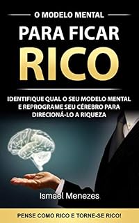 Livro O Modelo Mental Para Ficar Rico: Identifique o seu modelo mental e reprograme seu cérebro para direcioná-lo para riqueza