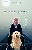 Ces mains qui guérissent (French Edition) by Émile Hébert