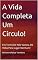 Livro A Vida Completa Um Círculo!: Em Torno De Nós Vamos, De Volta Para Lugar Nenhum!