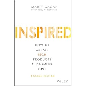 Inspired: How to Create Tech Products Customers Love (Silicon Valley Product Group)