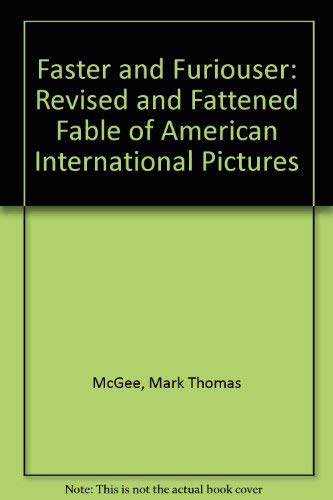 Faster and Furiouser: The Revised and Fattened Fable of American International Pictures by Mark Thomas McGee