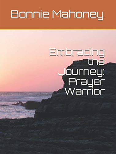 Embracing the Journey: Prayer Warrior by Bonnie Sue Mahoney