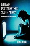 Sean Jacobs, "Media in Postapartheid South Africa: Postcolonial Politics in the Age of Globalization" (Indiana UP, 2019)