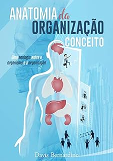 Livro ANATOMIA DA ORGANIZAÇÃO: Uma analogia entre o organismo e a organização (Parte I)