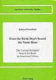Even the Birds Don't Sound the Same Here : The Laotian Refugees Search for Heart in American Culture, Proudfoot, Robert, 0820408417