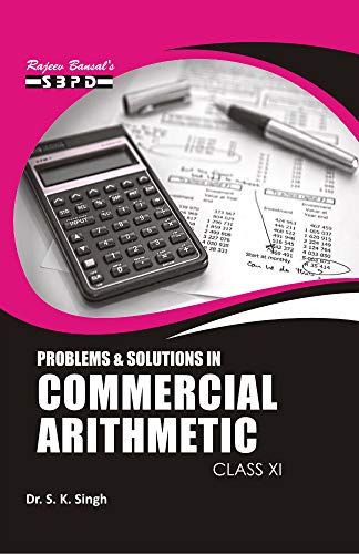 Problems & Solution in Commercial Arithmetic-XI (Revised Edition: 2021-22) Strictly in Accordance withe the latest syllabus and question patter by CBSE/ NCERT