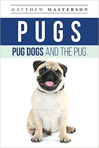 Pugs, Pug Dogs, And The Pug: Your Perfect Pug Book Pugs, Pug Dogs, Pug Puppies, Pug Breeders, Pug Care, Pug  �y�[�p�[�o�b�N  - 2020/1/1