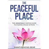 The Peaceful Place: The AMAZINGLY Simple Guide to Finding Peace Within