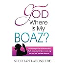 God Where Is My Boaz: A woman's guide to understanding what's hindering her from receiving the love and man she deserves