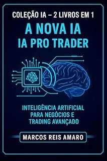 Livro Coleção IA – 2 Livros em 1: A Nova IA + IA Pro Trader — Inteligência Artificial para Negócios e Trading Avançado