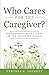 Who Cares for the Caregiver?: Discovering God's Care in the Midst of Chaos by Cynthia A Luckett