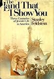 The Land That I Show You: Three Centuries of Jewish Life in America by Stanley Feldstein (1978-04-03 by 