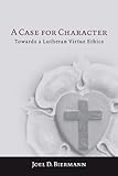 A Case for Character: Towards a Lutheran Virtue Ethics