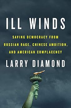 Ill Winds: Saving Democracy from Russian Rage, Chinese Ambition, and American Complacency by [Diamond, Larry Jay ]