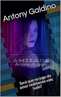 Livro Amizade as Cores do Amor: Será que no jogo do amor realmente vale tudo?