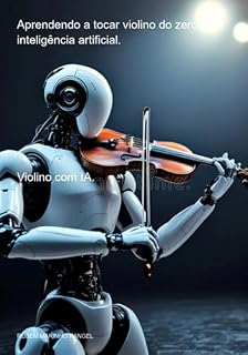 Livro Aprendendo A Tocar Violino Do Zero Com Inteligência Artificial.