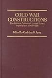 Cold War Constructions : The Political Culture of United States Imperialism, 1945-1966, Appy, Christian G., 1558492178