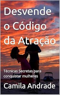 Livro Desvende o Código da Atração : Técnicas Secretas para conquistar mulheres