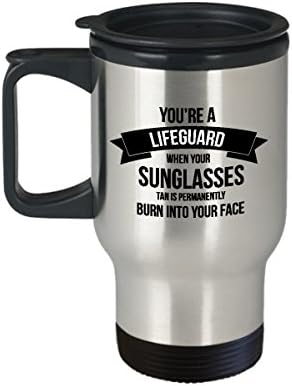 Best Travel Coffee Mug Tumbler-Lifeguard Gifts Ideas for Men and Women. You’re a lifeguard when your sunglasses tan is permanently burn into your fac