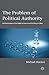 The Problem of Political Authority: An Examination of the Right to Coerce and the Duty to Obey