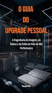 Livro O Guia do Upgrade Pessoal: A Engenharia da Imagem, da Rotina e do Estilo de Vida de Alta Performance