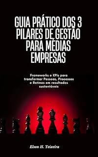 Livro Guia prático dos 3 Pilares de Gestão para Médias Empresas: Frameworks e KPIs para Transformar Pessoas, Processos e Rotinas em Resultados Sustentáveis
