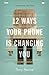12 Ways Your Phone Is Changing You by Tony Reinke, John Piper