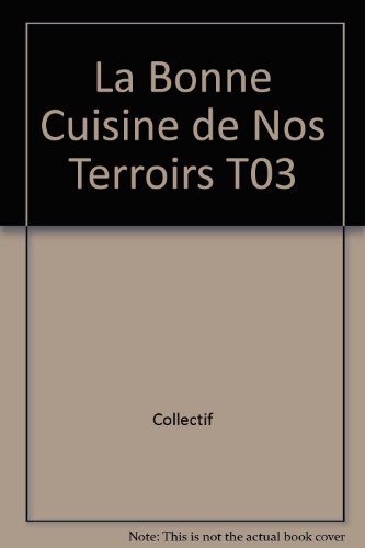 La Bonne Cuisine de Nos Terroirs T03