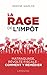 La rage de l'impôt : Matraque, révolte fiscale : comment y remédier by 