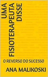 Livro UMA FISIOTERAPEUTA DISSE: O REVERSO DO SUCESSO